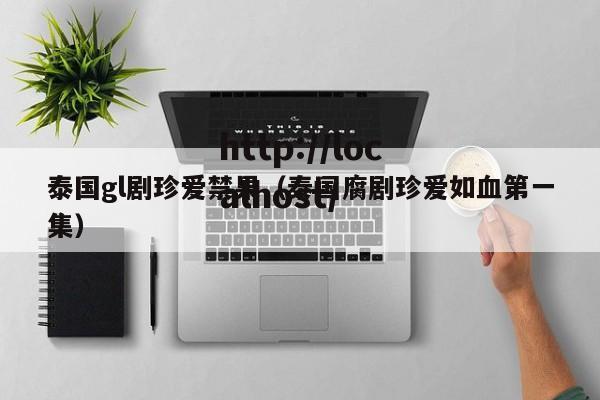 泰国gl剧珍爱禁果(泰国腐剧珍爱如血第一集)